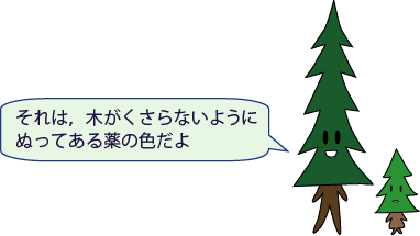 しんパパ：それは、木がくさらないようにぬってある薬の色だよ
